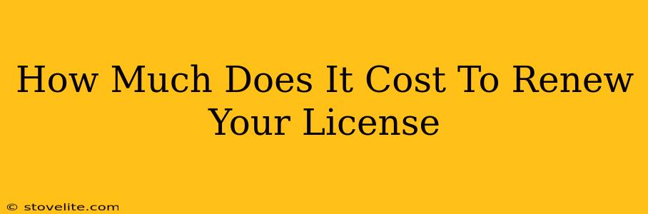 How Much Does It Cost To Renew Your License