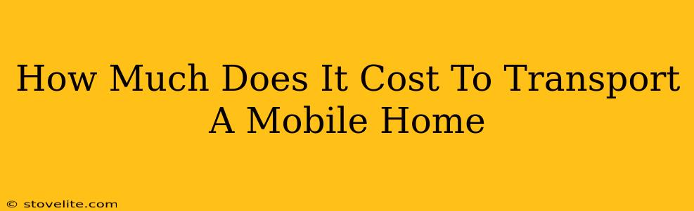 How Much Does It Cost To Transport A Mobile Home