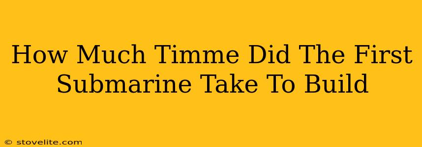 How Much Timme Did The First Submarine Take To Build