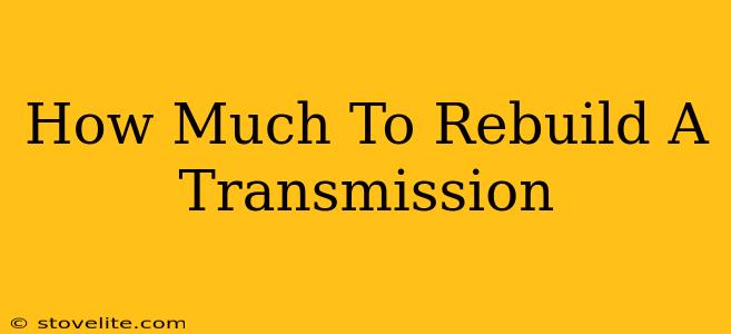 How Much To Rebuild A Transmission