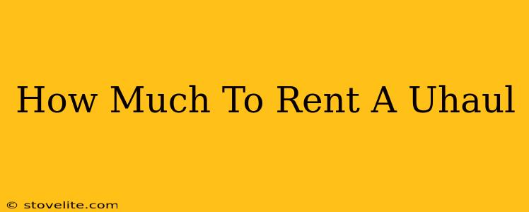 How Much To Rent A Uhaul