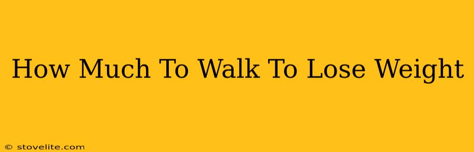 How Much To Walk To Lose Weight