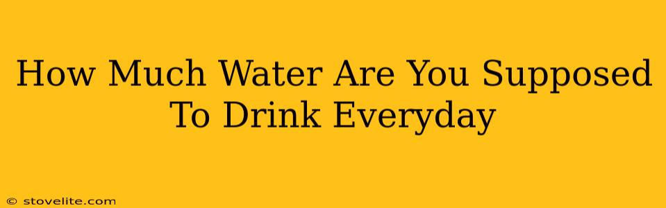 How Much Water Are You Supposed To Drink Everyday