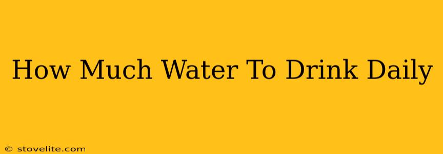 How Much Water To Drink Daily