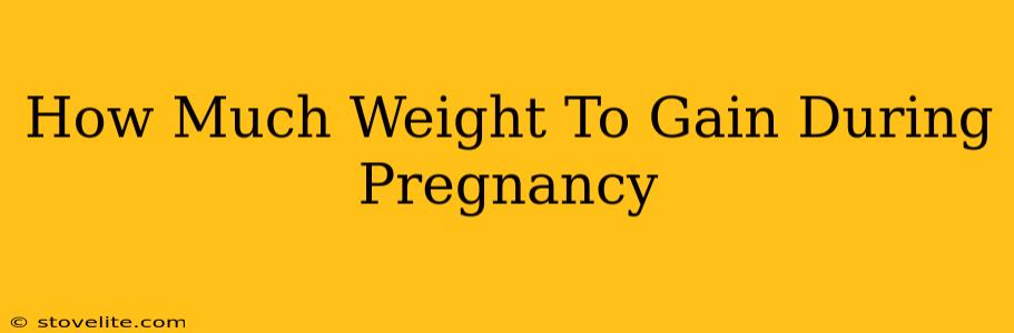 How Much Weight To Gain During Pregnancy