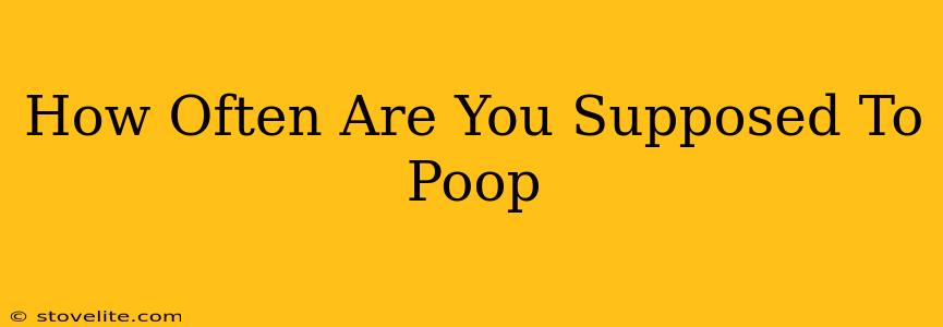 How Often Are You Supposed To Poop