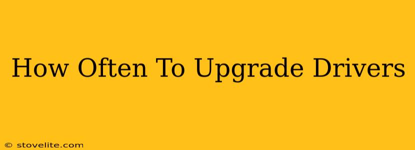 How Often To Upgrade Drivers