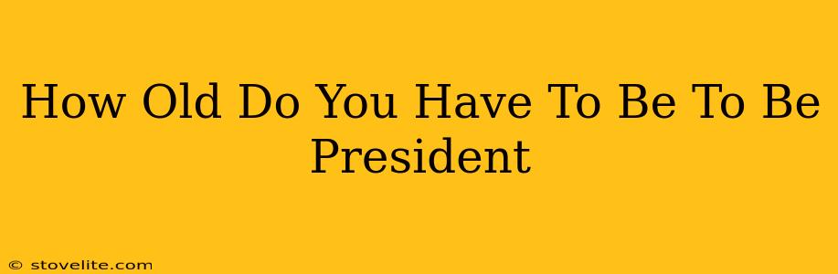 How Old Do You Have To Be To Be President