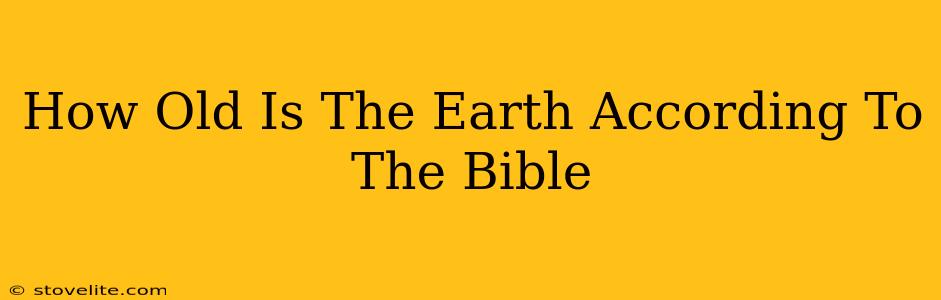 How Old Is The Earth According To The Bible