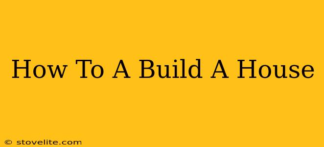 How To A Build A House