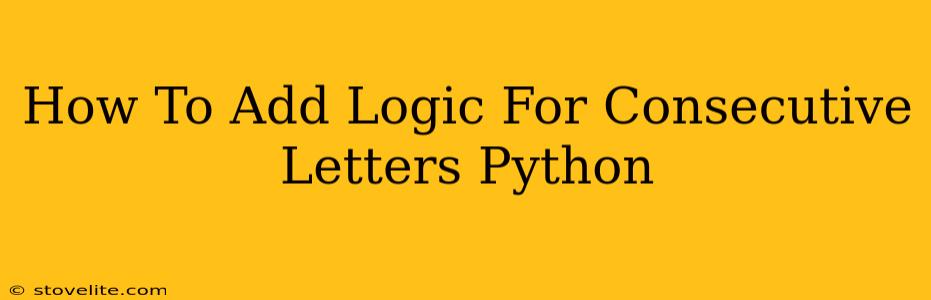 How To Add Logic For Consecutive Letters Python