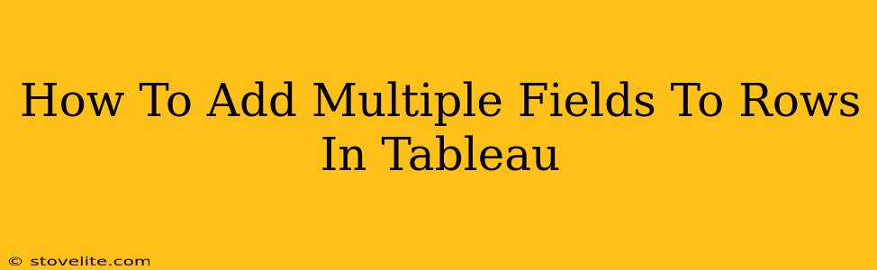 How To Add Multiple Fields To Rows In Tableau