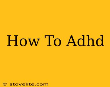 How To Adhd