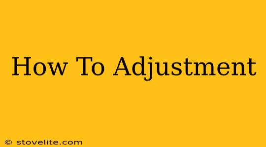 How To Adjustment