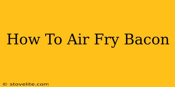 How To Air Fry Bacon