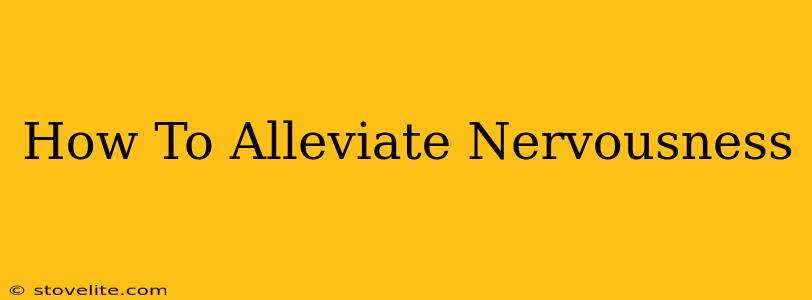 How To Alleviate Nervousness