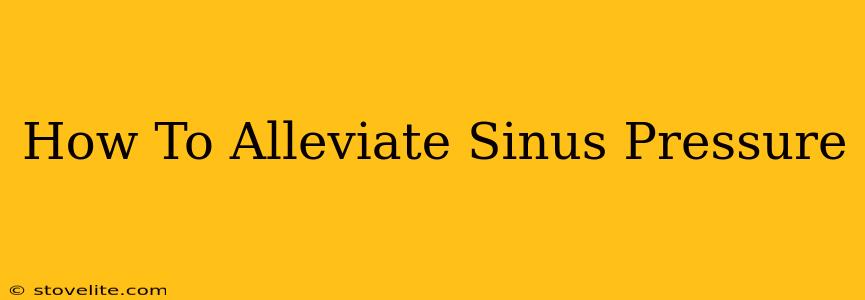 How To Alleviate Sinus Pressure