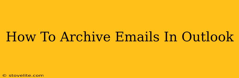 How To Archive Emails In Outlook