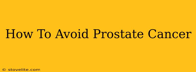 How To Avoid Prostate Cancer