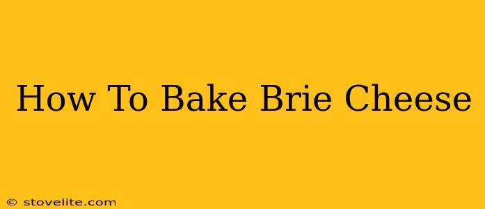 How To Bake Brie Cheese