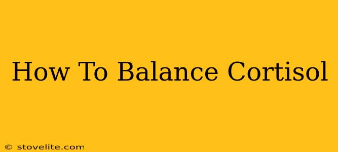 How To Balance Cortisol