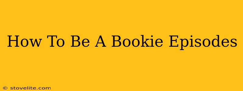 How To Be A Bookie Episodes