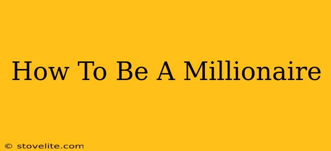 How To Be A Millionaire