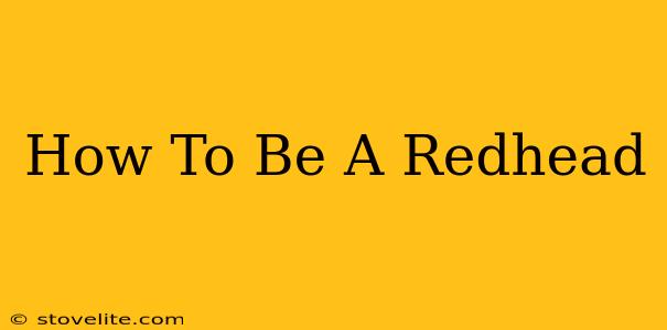 How To Be A Redhead