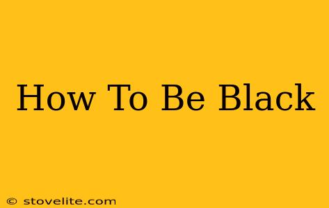 How To Be Black