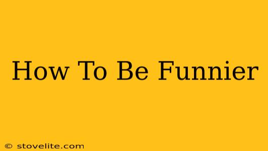 How To Be Funnier