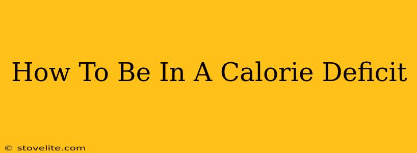 How To Be In A Calorie Deficit