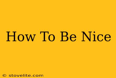 How To Be Nice