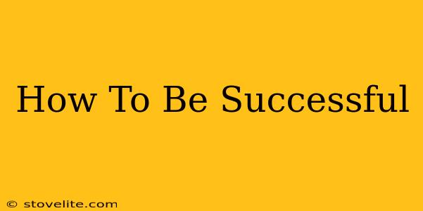 How To Be Successful