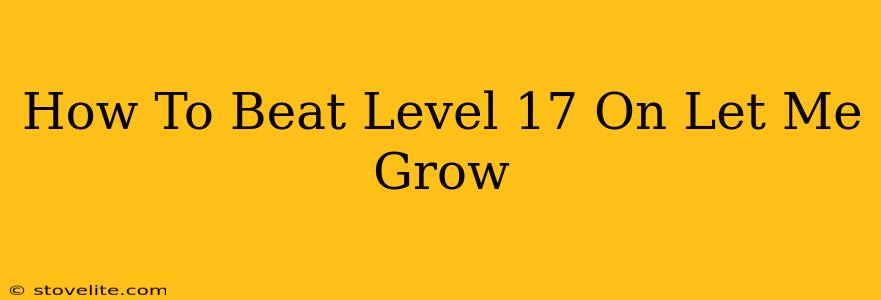 How To Beat Level 17 On Let Me Grow