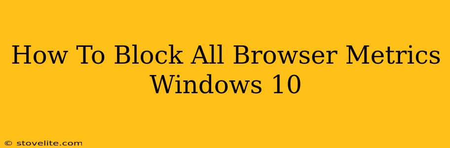 How To Block All Browser Metrics Windows 10