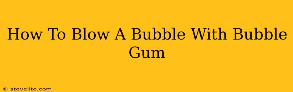 How To Blow A Bubble With Bubble Gum