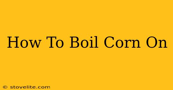 How To Boil Corn On