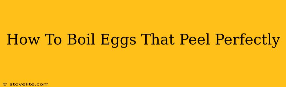 How To Boil Eggs That Peel Perfectly