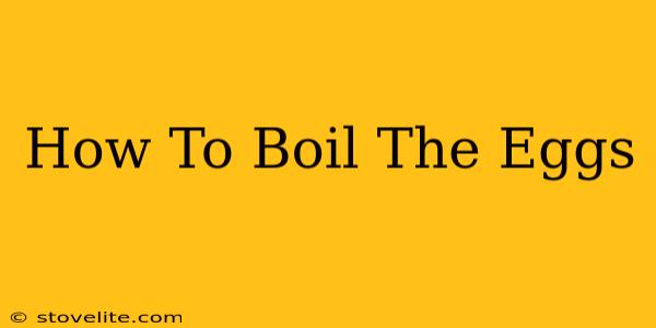 How To Boil The Eggs