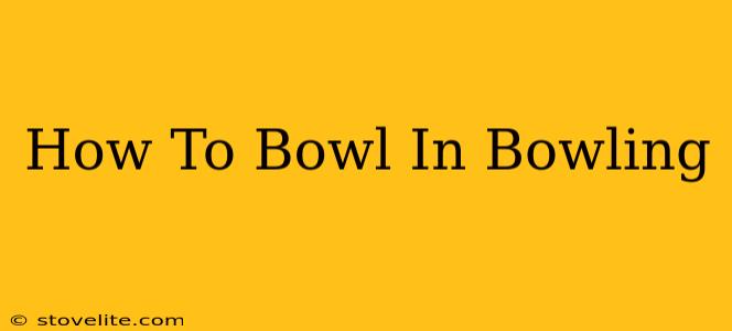 How To Bowl In Bowling