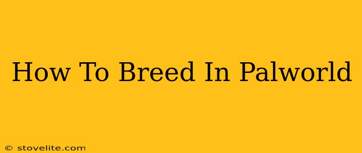 How To Breed In Palworld