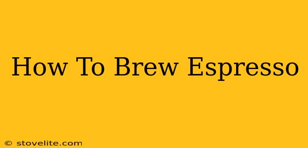 How To Brew Espresso