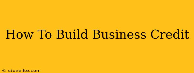 How To Build Business Credit