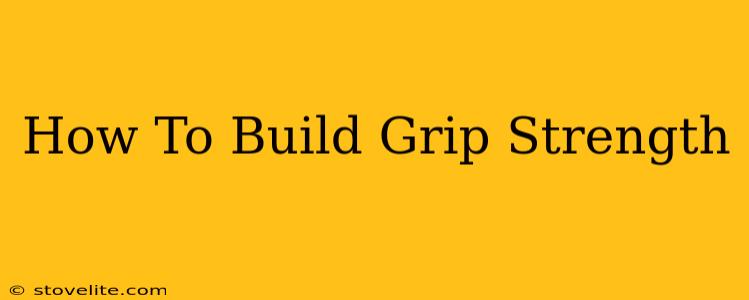 How To Build Grip Strength