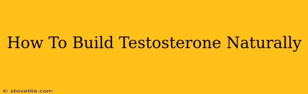 How To Build Testosterone Naturally