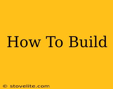 How To Build