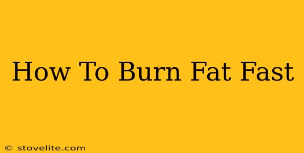 How To Burn Fat Fast