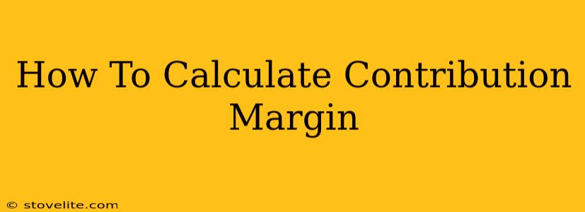 How To Calculate Contribution Margin