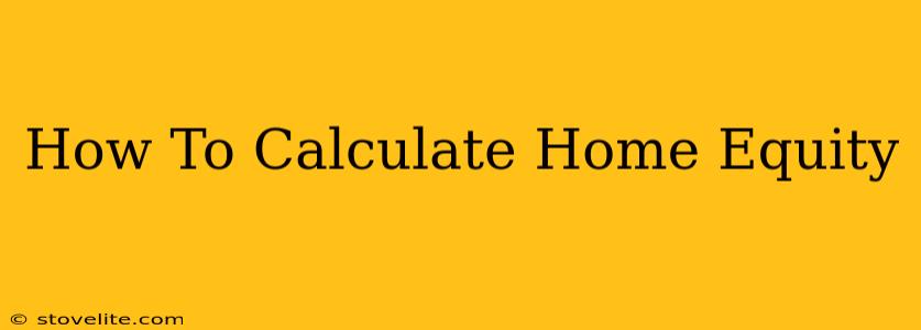 How To Calculate Home Equity