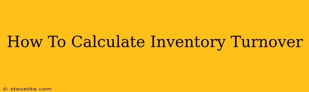 How To Calculate Inventory Turnover